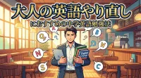 大人の英語やり直しにおすすめの中学英語勉強法とは