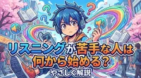 リスニングが苦手な人は何から始める？やさしく解説